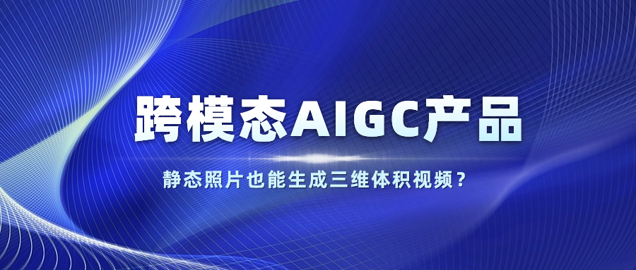 【人民网】以静态照片生成体积视频？环球app科技发布跨模态AIGC产品
